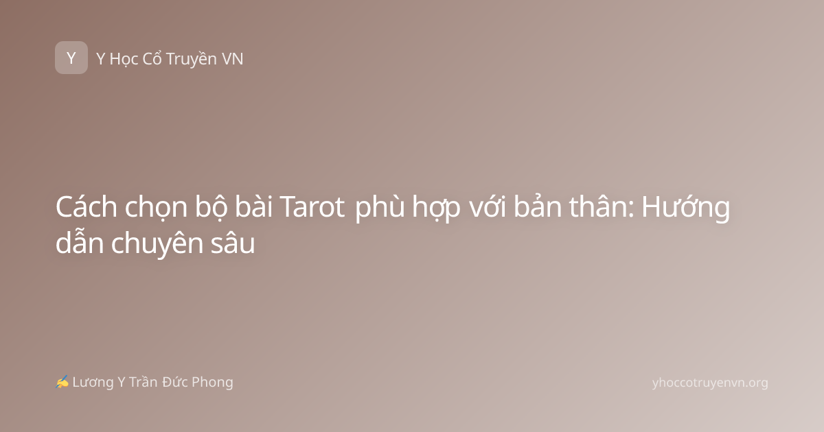 Cách chọn bộ bài Tarot phù hợp với bản thân: Hướng dẫn chuyên sâu