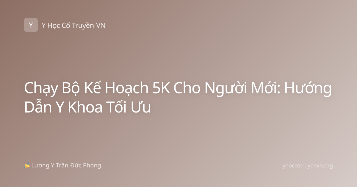 Chạy Bộ Kế Hoạch 5K Cho Người Mới: Hướng Dẫn Y Khoa Tối Ưu