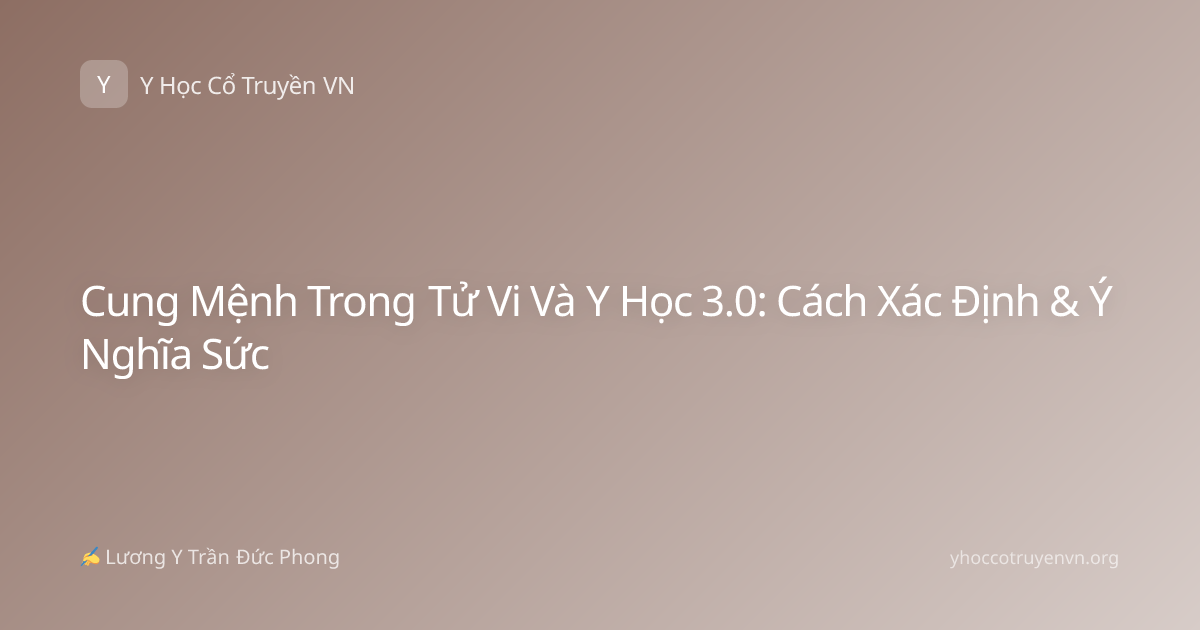 Cung Mệnh Trong Tử Vi Và Y Học 3.0: Cách Xác Định & Ý Nghĩa Sức