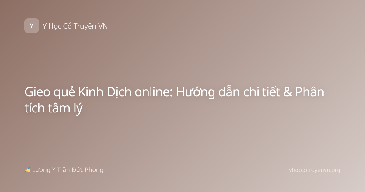 Gieo quẻ Kinh Dịch online: Hướng dẫn chi tiết & Phân tích tâm lý