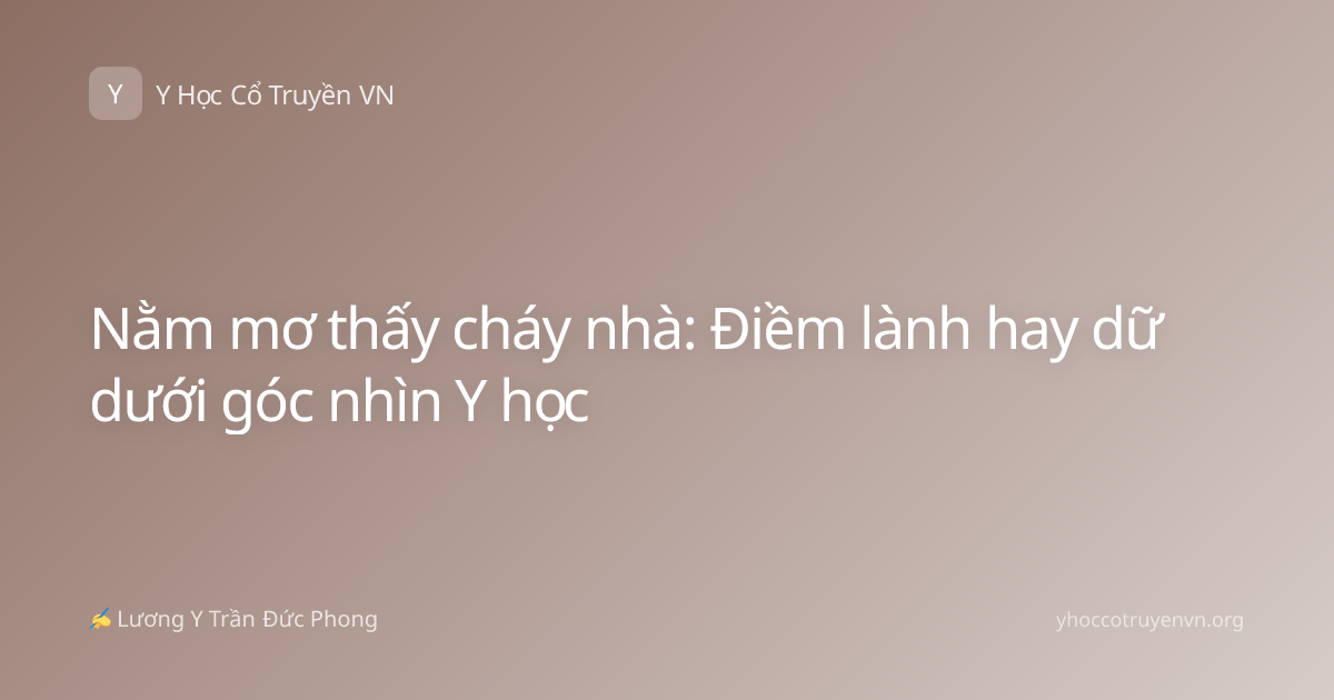 Nằm mơ thấy cháy nhà: Điềm lành hay dữ dưới góc nhìn Y học