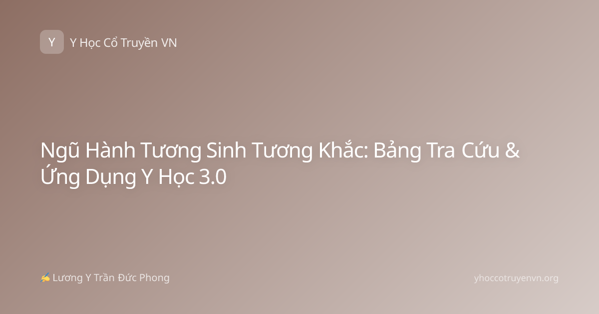 Ngũ Hành Tương Sinh Tương Khắc: Bảng Tra Cứu & Ứng Dụng Y Học 3.0