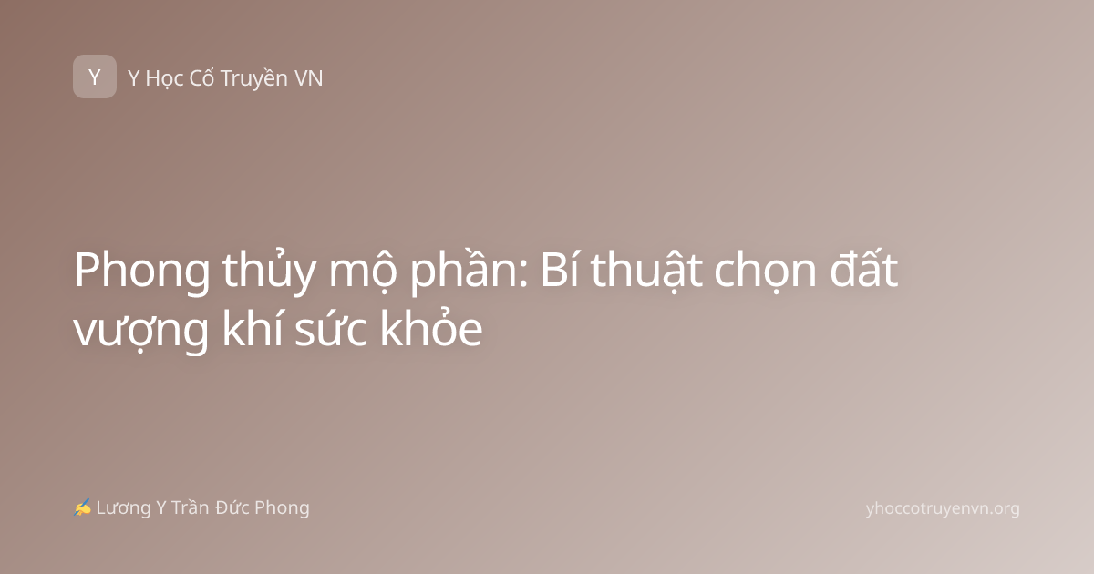 Phong thủy mộ phần: Bí thuật chọn đất vượng khí sức khỏe