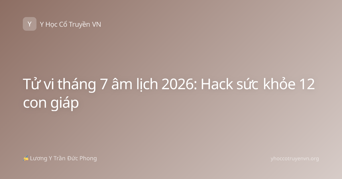 Tử vi tháng 7 âm lịch 2026: Hack sức khỏe 12 con giáp
