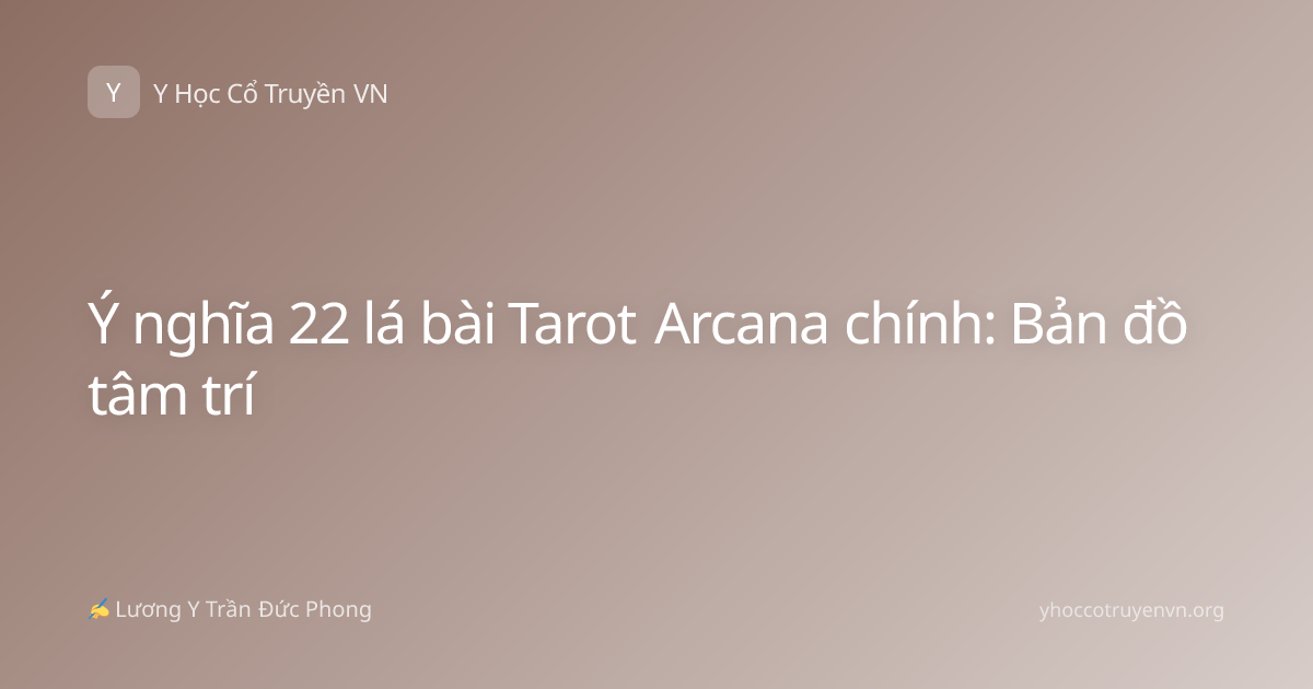 Ý nghĩa 22 lá bài Tarot Arcana chính: Bản đồ tâm trí
